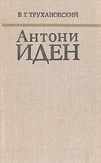 Антони Иден. Страницы английской дипломатии, 30-50-е годы Трухановский Владимир Григорьевич