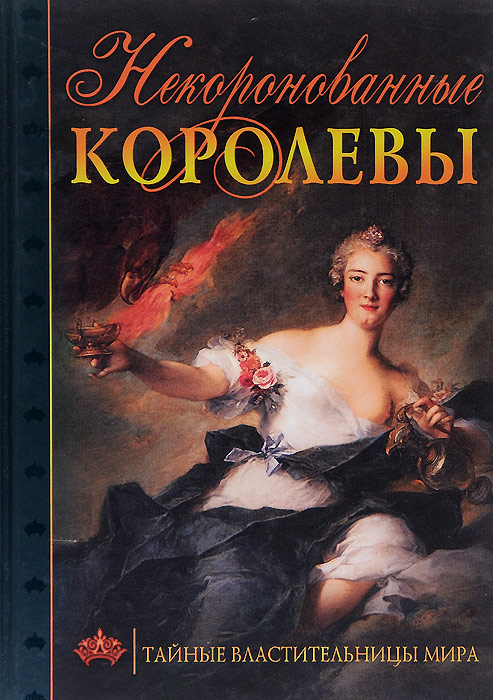 Некоронованные королевы. Тайные властительницы мира