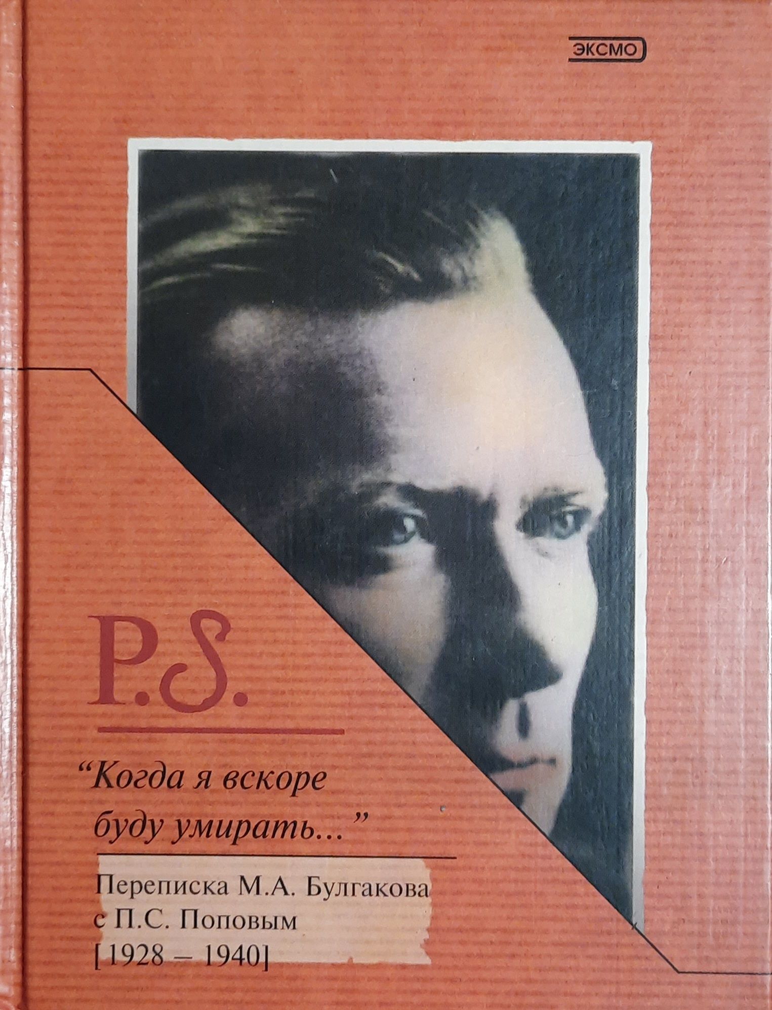 Когда я вскоре буду умирать.... Переписка М. А. Булгакова с П. С. Поповым (1928 - 1940).