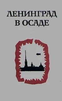 Ленинград в осаде. Сборник документов о героической обороне Ленинграда в годы ВОВ. 1941 - 1944