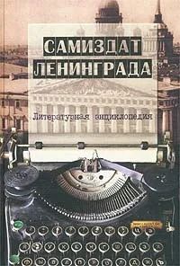 Самиздат Ленинграда. 1950-е - 1980-е. Литературная энциклопедия