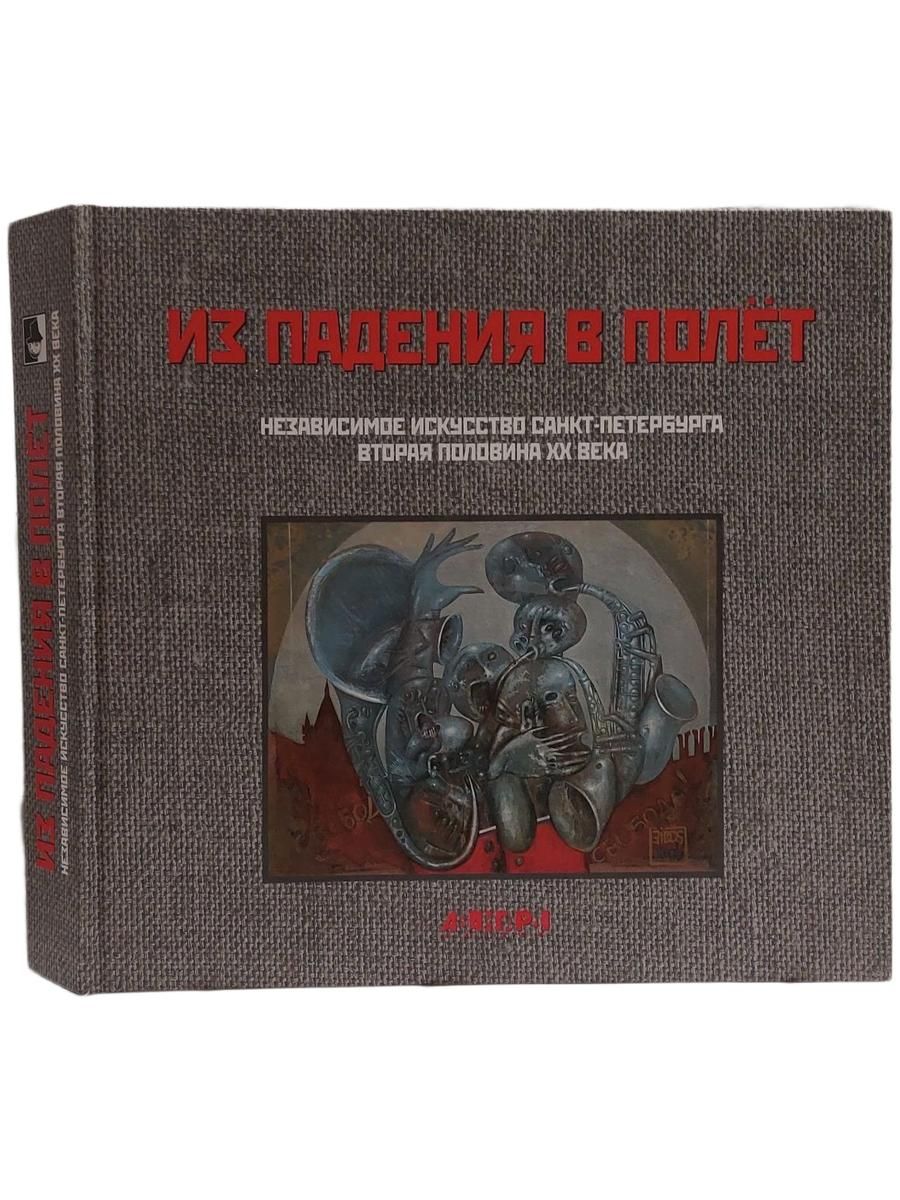 Из падения в полет. Независимое искусство Санкт-Петербурга. Вторая половина XX века