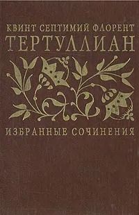 Тертуллиан. Избранные сочинения
